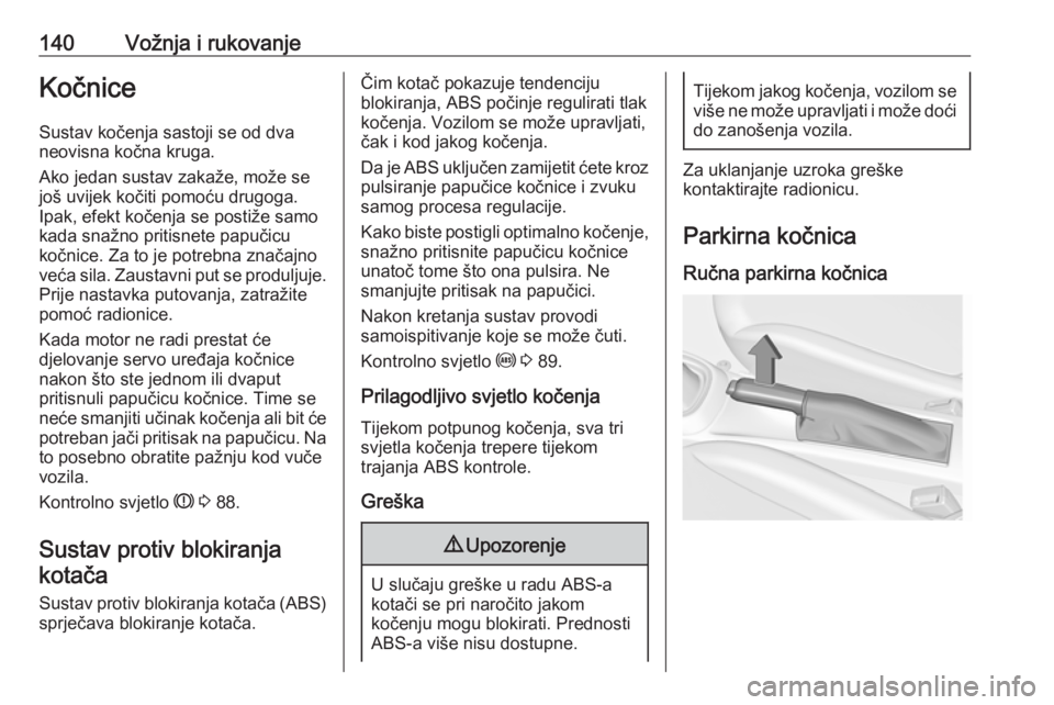 OPEL ADAM 2017.5 Priručnik za vlasnika (in Croatian) 140Vožnja i rukovanjeKočnice
Sustav kočenja sastoji se od dva
neovisna kočna kruga.
Ako jedan sustav zakaže, može se
još uvijek kočiti pomoću drugoga.
Ipak, efekt kočenja se postiže samo
ka OPEL ADAM 2017.5 Priručnik za vlasnika (in Croatian) 140Vožnja i rukovanjeKočnice
Sustav kočenja sastoji se od dva
neovisna kočna kruga.
Ako jedan sustav zakaže, može se
još uvijek kočiti pomoću drugoga.
Ipak, efekt kočenja se postiže samo
ka