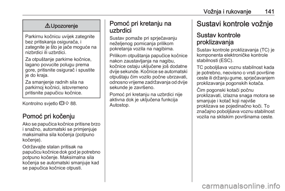 OPEL ADAM 2017.5 Priručnik za vlasnika (in Croatian) Vožnja i rukovanje1419Upozorenje
Parkirnu kočnicu uvijek zategnite
bez pritiskanja osigurača, i
zategnite je što je jače moguće na nizbrdici ili uzbrdici.
Za otpuštanje parkirne kočnice,
lagan OPEL ADAM 2017.5 Priručnik za vlasnika (in Croatian) Vožnja i rukovanje1419Upozorenje
Parkirnu kočnicu uvijek zategnite
bez pritiskanja osigurača, i
zategnite je što je jače moguće na nizbrdici ili uzbrdici.
Za otpuštanje parkirne kočnice,
lagan