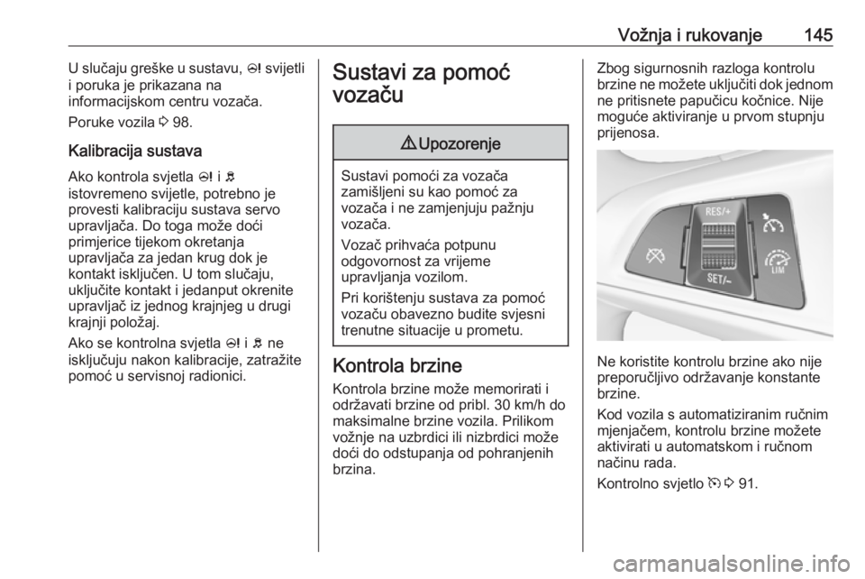 OPEL ADAM 2017.5 Priručnik za vlasnika (in Croatian) Vožnja i rukovanje145U slučaju greške u sustavu, c svijetli
i poruka je prikazana na
informacijskom centru vozača.
Poruke vozila 3 98.
Kalibracija sustava Ako kontrola svjetla c i b
istovremeno OPEL ADAM 2017.5 Priručnik za vlasnika (in Croatian) Vožnja i rukovanje145U slučaju greške u sustavu, c svijetli
i poruka je prikazana na
informacijskom centru vozača.
Poruke vozila 3 98.
Kalibracija sustava Ako kontrola svjetla c i b
istovremeno