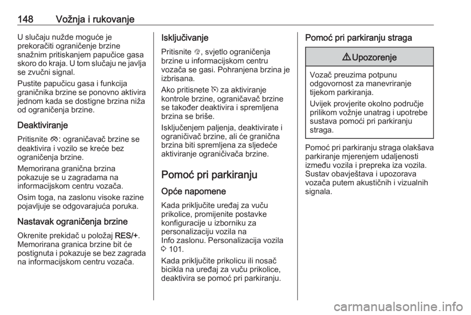 OPEL ADAM 2017.5 Priručnik za vlasnika (in Croatian) 148Vožnja i rukovanjeU slučaju nužde moguće je
prekoračiti ograničenje brzine
snažnim pritiskanjem papučice gasa
skoro do kraja. U tom slučaju ne javlja se zvučni signal.
Pustite papučicu g OPEL ADAM 2017.5 Priručnik za vlasnika (in Croatian) 148Vožnja i rukovanjeU slučaju nužde moguće je
prekoračiti ograničenje brzine
snažnim pritiskanjem papučice gasa
skoro do kraja. U tom slučaju ne javlja se zvučni signal.
Pustite papučicu g