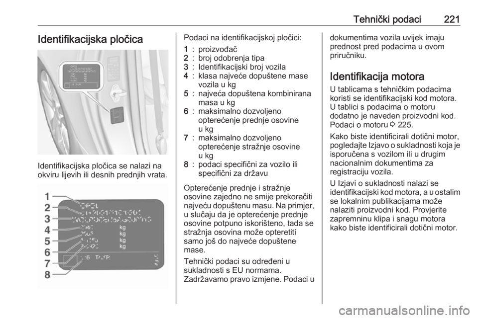 OPEL ADAM 2017.5 Priručnik za vlasnika (in Croatian) Tehnički podaci221Identifikacijska pločica
Identifikacijska pločica se nalazi na
okviru lijevih ili desnih prednjih vrata.
Podaci na identifikacijskoj pločici:1:proizvođač2:broj odobrenja tipa3: OPEL ADAM 2017.5 Priručnik za vlasnika (in Croatian) Tehnički podaci221Identifikacijska pločica
Identifikacijska pločica se nalazi na
okviru lijevih ili desnih prednjih vrata.
Podaci na identifikacijskoj pločici:1:proizvođač2:broj odobrenja tipa3: