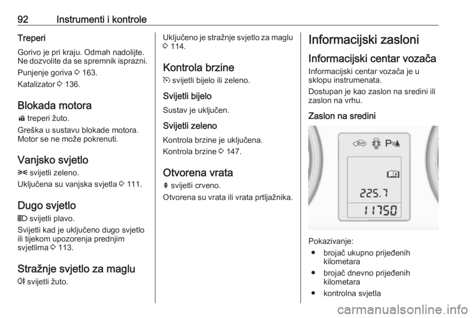 OPEL ADAM 2018  Priručnik za vlasnika (in Croatian) 92Instrumenti i kontroleTreperi
Gorivo je pri kraju. Odmah nadolijte.
Ne dozvolite da se spremnik isprazni.
Punjenje goriva  3 163.
Katalizator  3 136.
Blokada motora d  treperi žuto.
Greška u susta