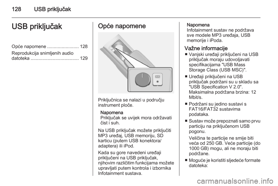 OPEL ANTARA 2015 Priručnik za Infotainment (in Croatian) 128USB priključakUSB priključakOpće napomene........................128
Reprodukcija snimljenih audio datoteka ..................................... 129Opće napomene
Priključnica se nalazi u podr OPEL ANTARA 2015 Priručnik za Infotainment (in Croatian) 128USB priključakUSB priključakOpće napomene........................128
Reprodukcija snimljenih audio datoteka ..................................... 129Opće napomene
Priključnica se nalazi u podr