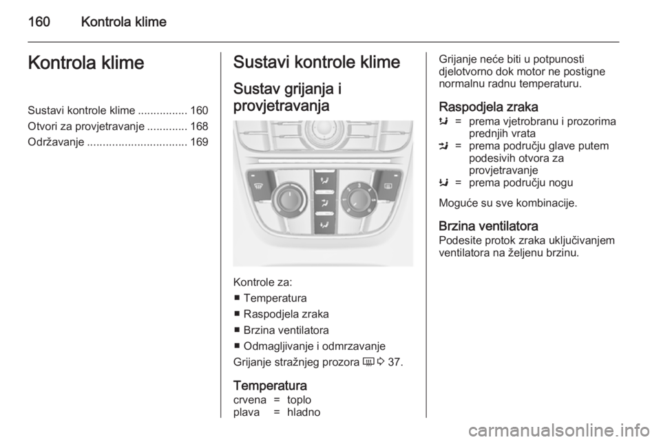 OPEL ASTRA J 2014  Priručnik za vlasnika (in Croatian) 160Kontrola klimeKontrola klimeSustavi kontrole klime................160
Otvori za provjetravanje .............168
Održavanje ................................ 169Sustavi kontrole klime
Sustav grijanj