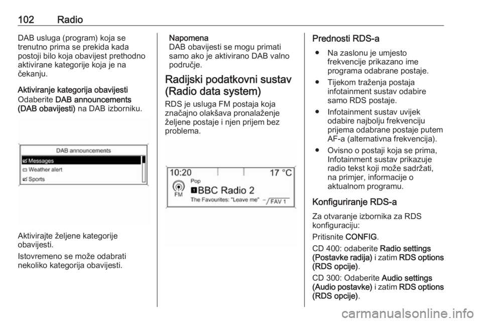 OPEL ASTRA J 2018.5 Priručnik za Infotainment (in Croatian) 102RadioDAB usluga (program) koja se
trenutno prima se prekida kada
postoji bilo koja obavijest prethodno
aktivirane kategorije koja je na
čekanju.
Aktiviranje kategorija obavijesti
Odaberite DAB an OPEL ASTRA J 2018.5 Priručnik za Infotainment (in Croatian) 102RadioDAB usluga (program) koja se
trenutno prima se prekida kada
postoji bilo koja obavijest prethodno
aktivirane kategorije koja je na
čekanju.
Aktiviranje kategorija obavijesti
Odaberite DAB an