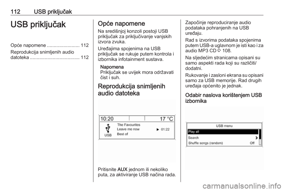 OPEL ASTRA J 2018.5  Priručnik za Infotainment (in Croatian) 112USB priključakUSB priključakOpće napomene........................112
Reprodukcija snimljenih audio datoteka ..................................... 112Opće napomene
Na središnjoj konzoli postoji