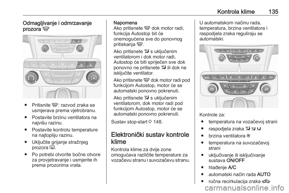 OPEL ASTRA K 2016 Priručnik za vlasnika (in Croatian) Kontrola klime135Odmagljivanje i odmrzavanje
prozora V
●
Pritisnite V: razvod zraka se
usmjerava prema vjetrobranu.
● Postavite brzinu ventilatora na najvišu razinu.
● Postavite kontrolu temp OPEL ASTRA K 2016 Priručnik za vlasnika (in Croatian) Kontrola klime135Odmagljivanje i odmrzavanje
prozora V
●
Pritisnite V: razvod zraka se
usmjerava prema vjetrobranu.
● Postavite brzinu ventilatora na najvišu razinu.
● Postavite kontrolu temp