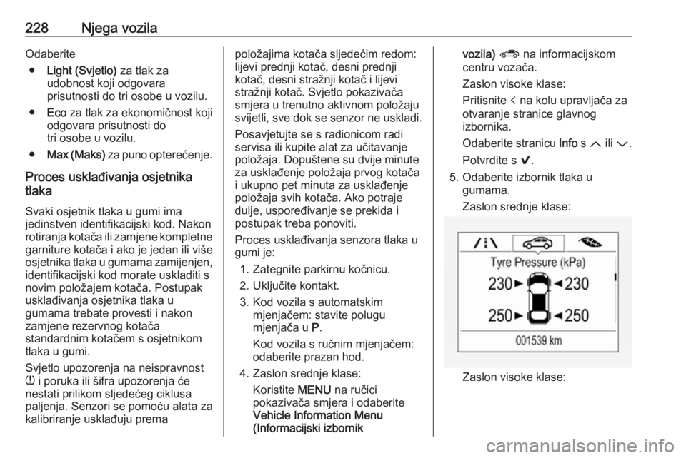 OPEL ASTRA K 2016 Priručnik za vlasnika (in Croatian) 228Njega vozilaOdaberite● Light (Svjetlo) za tlak za
udobnost koji odgovara
prisutnosti do tri osobe u vozilu.
● Eco za tlak za ekonomičnost koji
odgovara prisutnosti do
tri osobe u vozilu.
● OPEL ASTRA K 2016 Priručnik za vlasnika (in Croatian) 228Njega vozilaOdaberite● Light (Svjetlo) za tlak za
udobnost koji odgovara
prisutnosti do tri osobe u vozilu.
● Eco za tlak za ekonomičnost koji
odgovara prisutnosti do
tri osobe u vozilu.
●