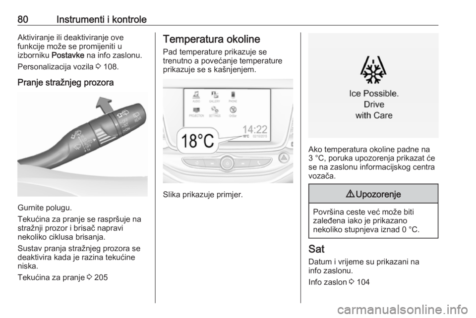 OPEL ASTRA K 2016  Priručnik za vlasnika (in Croatian) 80Instrumenti i kontroleAktiviranje ili deaktiviranje ove
funkcije može se promijeniti u
izborniku  Postavke na info zaslonu.
Personalizacija vozila  3 108.
Pranje stražnjeg prozora
Gurnite polugu.
