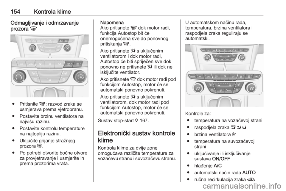 OPEL ASTRA K 2019 Priručnik za vlasnika (in Croatian) 154Kontrola klimeOdmagljivanje i odmrzavanjeprozora V
●
Pritisnite V: razvod zraka se
usmjerava prema vjetrobranu.
● Postavite brzinu ventilatora na najvišu razinu.
● Postavite kontrolu tempe OPEL ASTRA K 2019 Priručnik za vlasnika (in Croatian) 154Kontrola klimeOdmagljivanje i odmrzavanjeprozora V
●
Pritisnite V: razvod zraka se
usmjerava prema vjetrobranu.
● Postavite brzinu ventilatora na najvišu razinu.
● Postavite kontrolu tempe