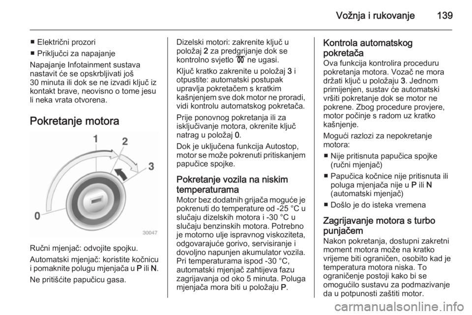 OPEL CASCADA 2014.5 Priručnik za vlasnika (in Croatian) Vožnja i rukovanje139
■ Električni prozori
■ Priključci za napajanje
Napajanje Infotainment sustava
nastavit će se opskrbljivati još
30 minuta ili dok se ne izvadi ključ iz
kontakt brave, ne OPEL CASCADA 2014.5 Priručnik za vlasnika (in Croatian) Vožnja i rukovanje139
■ Električni prozori
■ Priključci za napajanje
Napajanje Infotainment sustava
nastavit će se opskrbljivati još
30 minuta ili dok se ne izvadi ključ iz
kontakt brave, ne