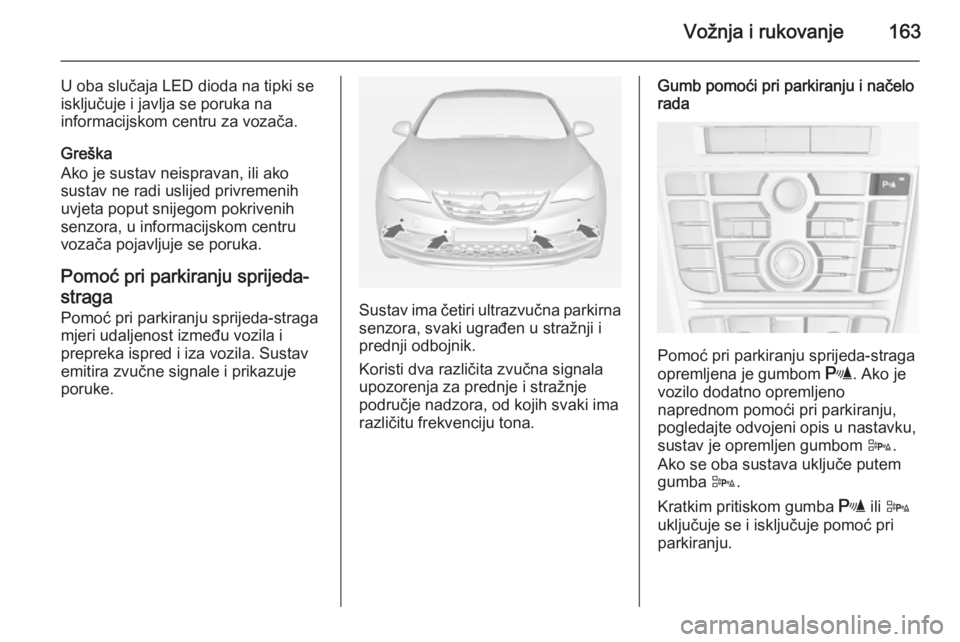 OPEL CASCADA 2014.5 Priručnik za vlasnika (in Croatian) Vožnja i rukovanje163
U oba slučaja LED dioda na tipki se
isključuje i javlja se poruka na
informacijskom centru za vozača.
Greška
Ako je sustav neispravan, ili ako
sustav ne radi uslijed privrem OPEL CASCADA 2014.5 Priručnik za vlasnika (in Croatian) Vožnja i rukovanje163
U oba slučaja LED dioda na tipki se
isključuje i javlja se poruka na
informacijskom centru za vozača.
Greška
Ako je sustav neispravan, ili ako
sustav ne radi uslijed privrem