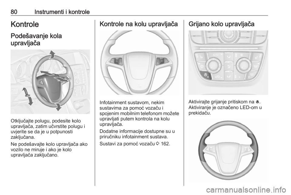 OPEL CASCADA 2016  Priručnik za vlasnika (in Croatian) 80Instrumenti i kontroleKontrole
Podešavanje kola upravljača
Otključajte polugu, podesite kolo
upravljača, zatim učvrstite polugu i
uvjerite se da je u potpunosti
zaključana.
Ne podešavajte kol