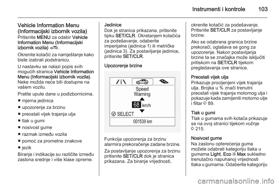 OPEL CORSA 2015.75  Priručnik za vlasnika (in Croatian) Instrumenti i kontrole103
Vehicle Information Menu(Informacijski izbornik vozila) Pritisnite  MENU za odabir  Vehicle
Information Menu (Informacijski
izbornik vozila)  ? .
Okrenite kotačić za namje