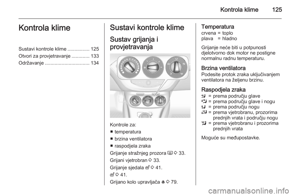 OPEL CORSA 2015.75  Priručnik za vlasnika (in Croatian) Kontrola klime125Kontrola klimeSustavi kontrole klime................125
Otvori za provjetravanje .............133
Održavanje ................................ 134Sustavi kontrole klime
Sustav grijanj