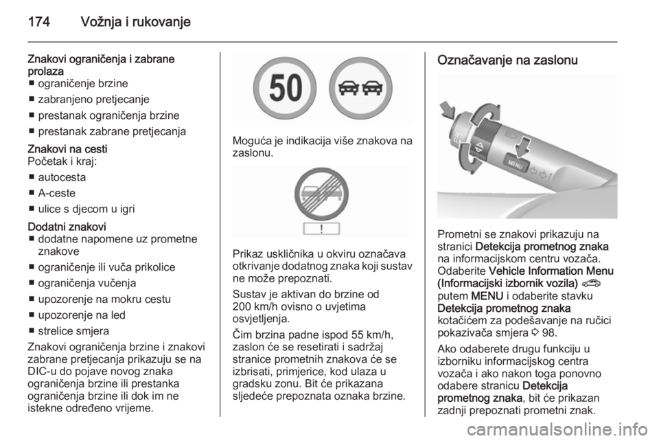OPEL CORSA 2015.75  Priručnik za vlasnika (in Croatian) 174Vožnja i rukovanje
Znakovi ograničenja i zabrane
prolaza ■ ograničenje brzine
■ zabranjeno pretjecanje
■ prestanak ograničenja brzine
■ prestanak zabrane pretjecanjaZnakovi na cesti
Po