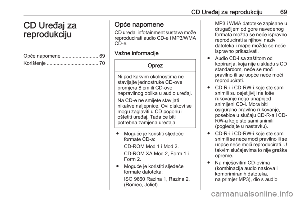 OPEL CORSA 2016.5  Priručnik za Infotainment (in Croatian) CD Uređaj za reprodukciju69CD Uređaj za
reprodukcijuOpće napomene ..........................69
Korištenje ..................................... 70Opće napomene
CD uređaj infotainment sustava mo