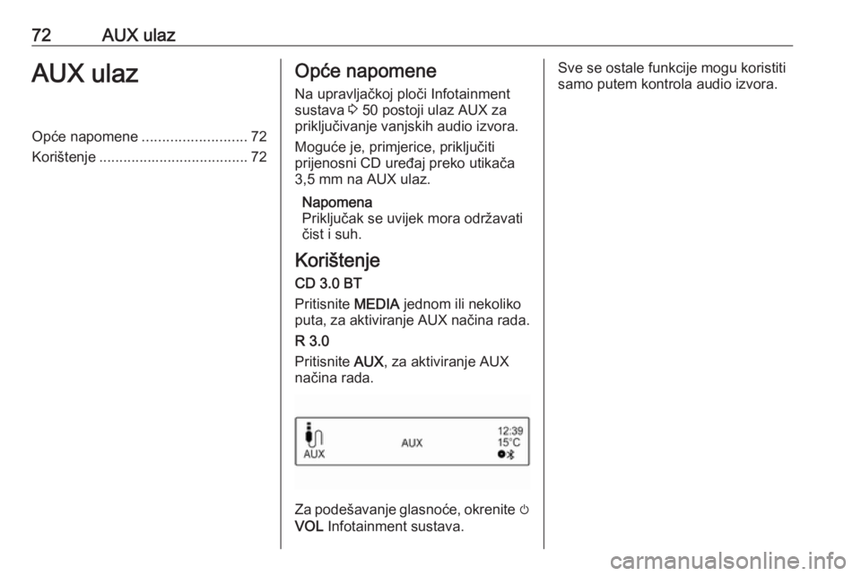 OPEL CORSA 2016.5  Priručnik za Infotainment (in Croatian) 72AUX ulazAUX ulazOpće napomene..........................72
Korištenje ..................................... 72Opće napomene
Na upravljačkoj ploči Infotainment
sustava  3 50 postoji ulaz AUX za
p