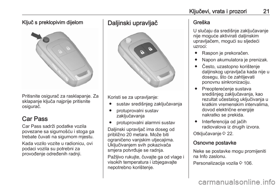 OPEL CORSA 2016.5 Priručnik za vlasnika (in Croatian) Ključevi, vrata i prozori21Ključ s preklopivim dijelom
Pritisnite osigurač za rasklapanje. Za
sklapanje ključa najprije pritisnite
osigurač.
Car Pass Car Pass sadrži podatke vozila
povezane sa s OPEL CORSA 2016.5 Priručnik za vlasnika (in Croatian) Ključevi, vrata i prozori21Ključ s preklopivim dijelom
Pritisnite osigurač za rasklapanje. Za
sklapanje ključa najprije pritisnite
osigurač.
Car Pass Car Pass sadrži podatke vozila
povezane sa s