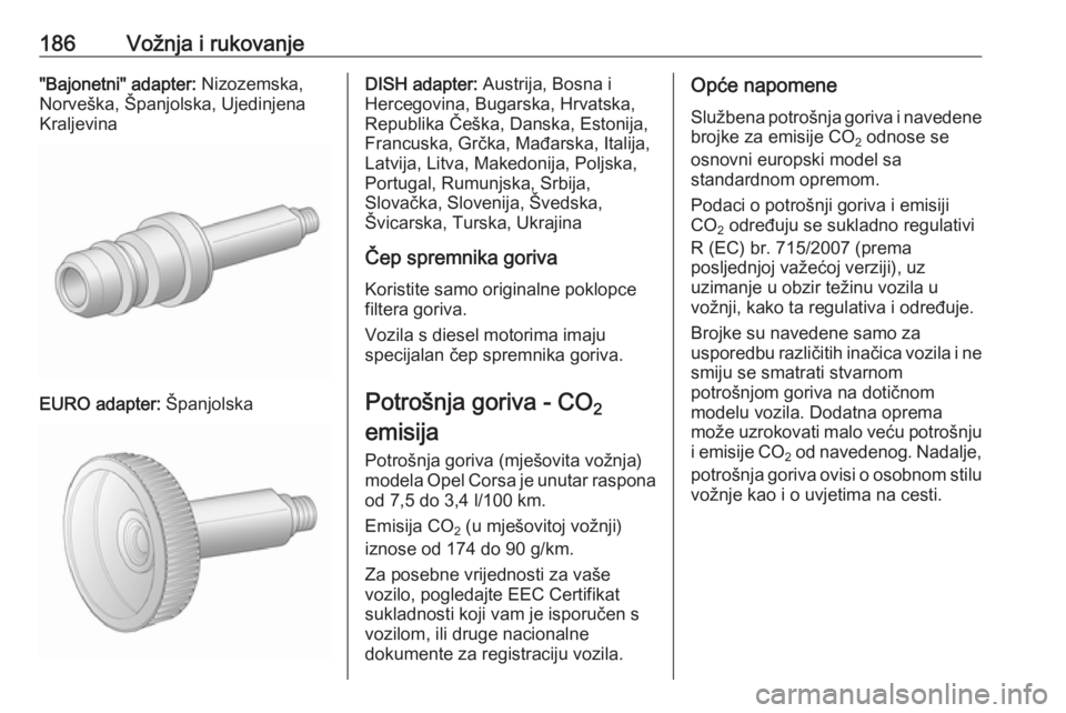 OPEL CORSA E 2017.5  Priručnik za vlasnika (in Croatian) 186Vožnja i rukovanje"Bajonetni" adapter: Nizozemska,
Norveška, Španjolska, Ujedinjena
Kraljevina
EURO adapter:  Španjolska
DISH adapter: Austrija, Bosna i
Hercegovina, Bugarska, Hrvatska,