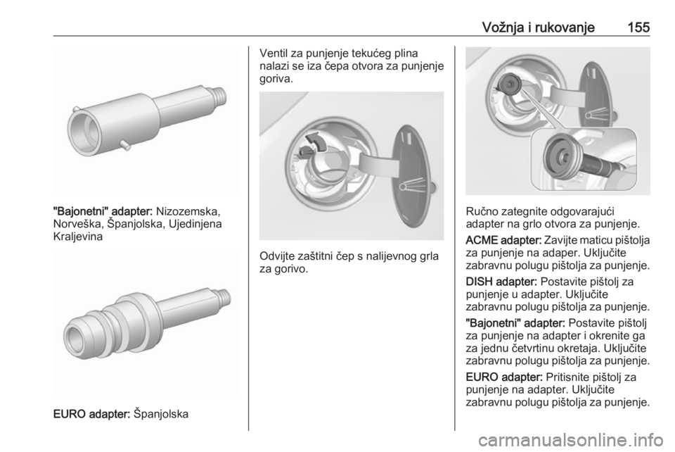 OPEL CORSA E 2019  Priručnik za vlasnika (in Croatian) Vožnja i rukovanje155
"Bajonetni" adapter: Nizozemska,
Norveška, Španjolska, Ujedinjena
Kraljevina
EURO adapter:  Španjolska
Ventil za punjenje tekućeg plina
nalazi se iza čepa otvora za