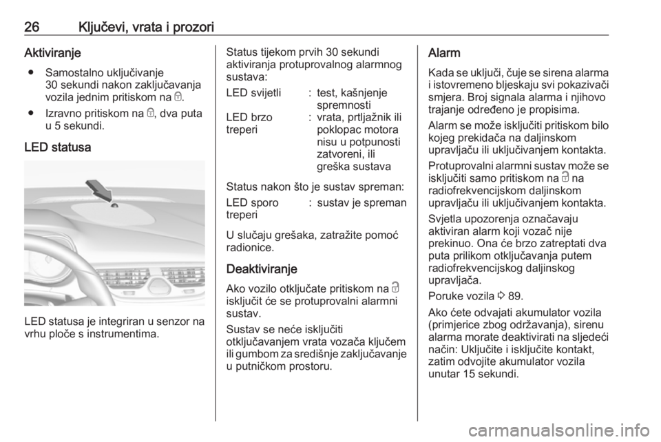 OPEL CORSA E 2019 Priručnik za vlasnika (in Croatian) 26Ključevi, vrata i prozoriAktiviranje● Samostalno uključivanje 30 sekundi nakon zaključavanja
vozila jednim pritiskom na e.
● Izravno pritiskom na e, dva puta
u 5 sekundi.
LED statusa
LED st OPEL CORSA E 2019 Priručnik za vlasnika (in Croatian) 26Ključevi, vrata i prozoriAktiviranje● Samostalno uključivanje 30 sekundi nakon zaključavanja
vozila jednim pritiskom na e.
● Izravno pritiskom na e, dva puta
u 5 sekundi.
LED statusa
LED st