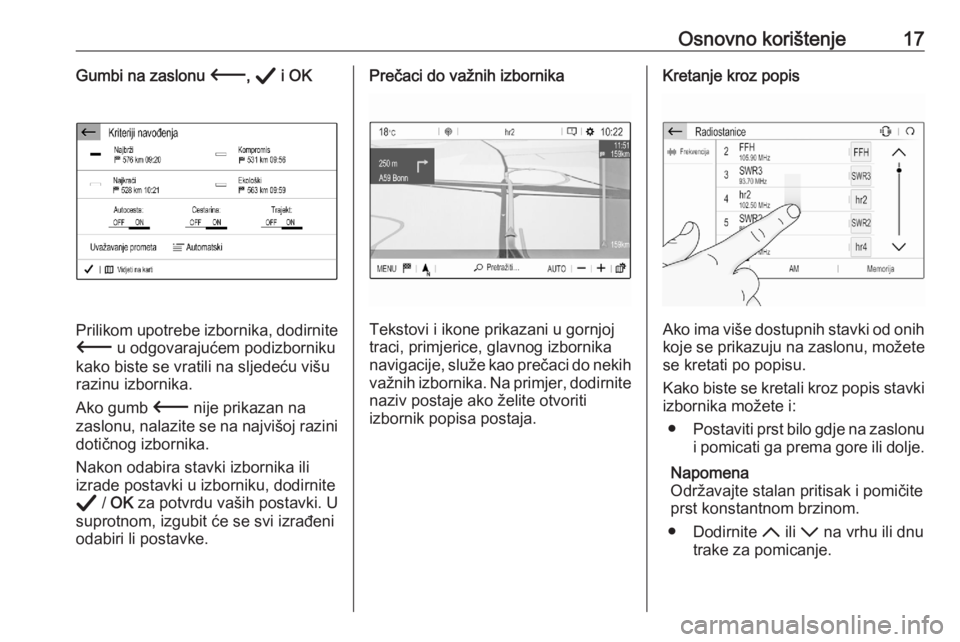 OPEL CORSA F 2020 Priručnik za Infotainment (in Croatian) Osnovno korištenje17Gumbi na zaslonu 3, A i OK
Prilikom upotrebe izbornika, dodirnite
3 u odgovarajućem podizborniku
kako biste se vratili na sljedeću višu
razinu izbornika.
Ako gumb 3 nije pri OPEL CORSA F 2020 Priručnik za Infotainment (in Croatian) Osnovno korištenje17Gumbi na zaslonu 3, A i OK
Prilikom upotrebe izbornika, dodirnite
3 u odgovarajućem podizborniku
kako biste se vratili na sljedeću višu
razinu izbornika.
Ako gumb 3 nije pri
