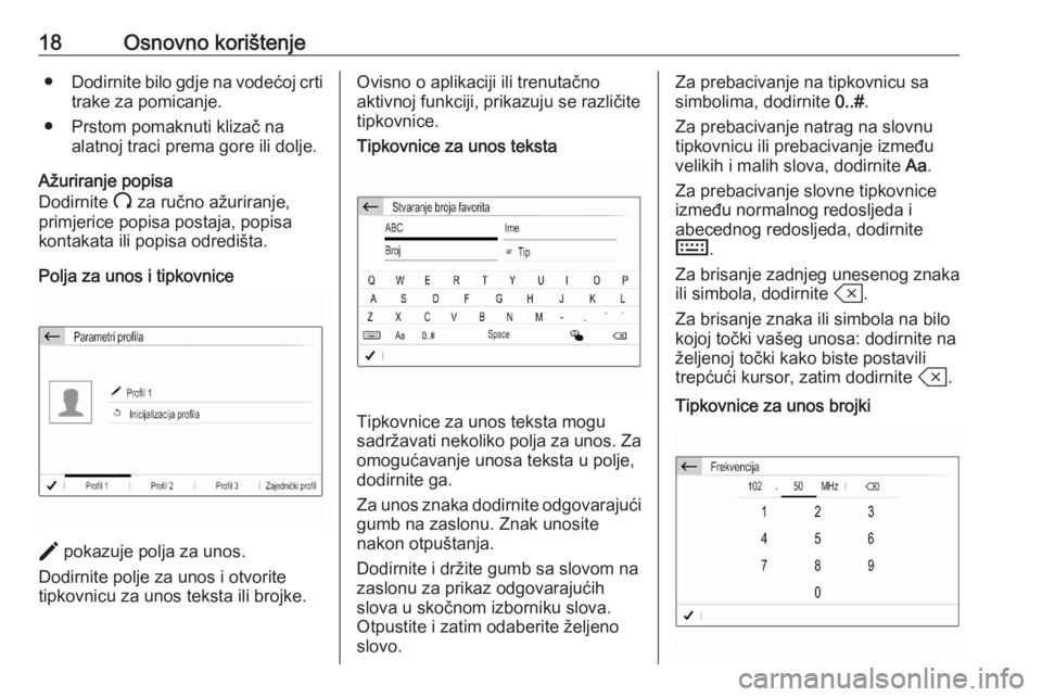 OPEL CORSA F 2020 Priručnik za Infotainment (in Croatian) 18Osnovno korištenje●Dodirnite bilo gdje na vodećoj crti
trake za pomicanje.
● Prstom pomaknuti klizač na alatnoj traci prema gore ili dolje.
Ažuriranje popisa
Dodirnite U za ručno ažuriran OPEL CORSA F 2020 Priručnik za Infotainment (in Croatian) 18Osnovno korištenje●Dodirnite bilo gdje na vodećoj crti
trake za pomicanje.
● Prstom pomaknuti klizač na alatnoj traci prema gore ili dolje.
Ažuriranje popisa
Dodirnite U za ručno ažuriran
