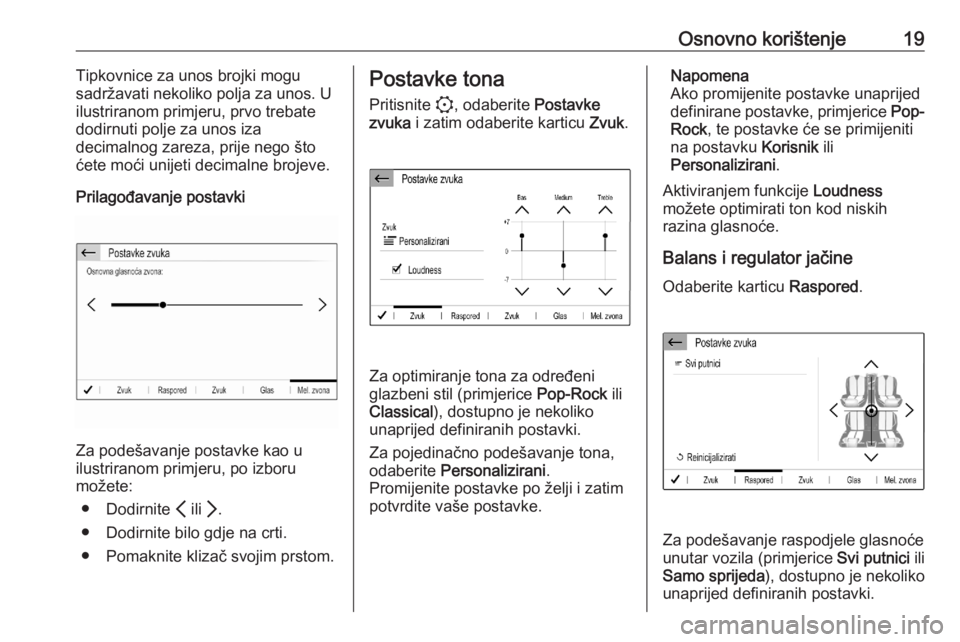 OPEL CORSA F 2020 Priručnik za Infotainment (in Croatian) Osnovno korištenje19Tipkovnice za unos brojki mogu
sadržavati nekoliko polja za unos. U
ilustriranom primjeru, prvo trebate
dodirnuti polje za unos iza
decimalnog zareza, prije nego što
ćete moći OPEL CORSA F 2020 Priručnik za Infotainment (in Croatian) Osnovno korištenje19Tipkovnice za unos brojki mogu
sadržavati nekoliko polja za unos. U
ilustriranom primjeru, prvo trebate
dodirnuti polje za unos iza
decimalnog zareza, prije nego što
ćete moći