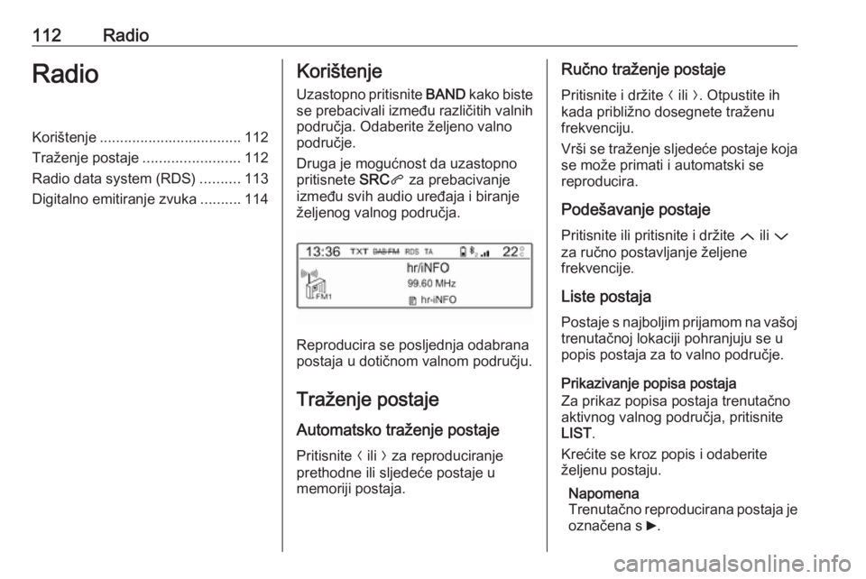 OPEL CROSSLAND X 2017.75  Priručnik za Infotainment (in Croatian) 112RadioRadioKorištenje................................... 112
Traženje postaje ........................112
Radio data system (RDS) ..........113
Digitalno emitiranje zvuka ..........114Korištenje
