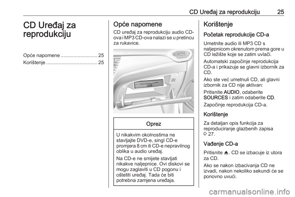 OPEL CROSSLAND X 2018  Priručnik za Infotainment (in Croatian) CD Uređaj za reprodukciju25CD Uređaj za
reprodukcijuOpće napomene ..........................25
Korištenje ..................................... 25Opće napomene
CD uređaj za reprodukciju audio CD