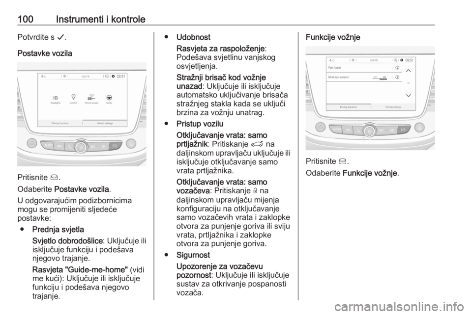 OPEL CROSSLAND X 2020  Priručnik za vlasnika (in Croatian) 100Instrumenti i kontrolePotvrdite s G.
Postavke vozila
Pritisnite  Í.
Odaberite  Postavke vozila .
U odgovarajućim podizbornicima
mogu se promijeniti sljedeće
postavke:
● Prednja svjetla
Svjetlo
