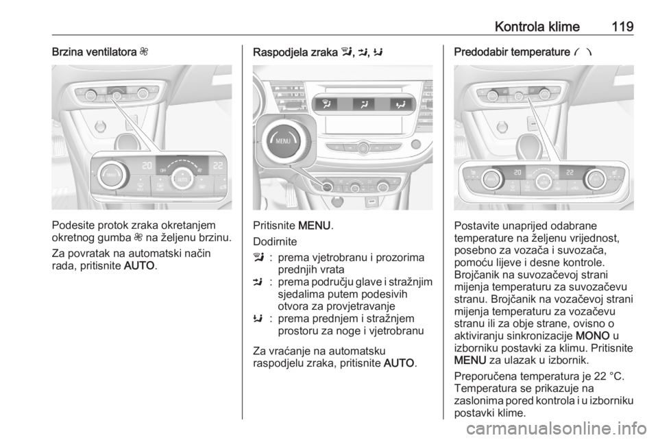 OPEL CROSSLAND X 2020 Priručnik za vlasnika (in Croatian) Kontrola klime119Brzina ventilatora Z
Podesite protok zraka okretanjem
okretnog gumba Z na željenu brzinu.
Za povratak na automatski način rada, pritisnite AUTO.
Raspodjela zraka l, M , K
Pritisn OPEL CROSSLAND X 2020 Priručnik za vlasnika (in Croatian) Kontrola klime119Brzina ventilatora Z
Podesite protok zraka okretanjem
okretnog gumba Z na željenu brzinu.
Za povratak na automatski način rada, pritisnite AUTO.
Raspodjela zraka l, M , K
Pritisn