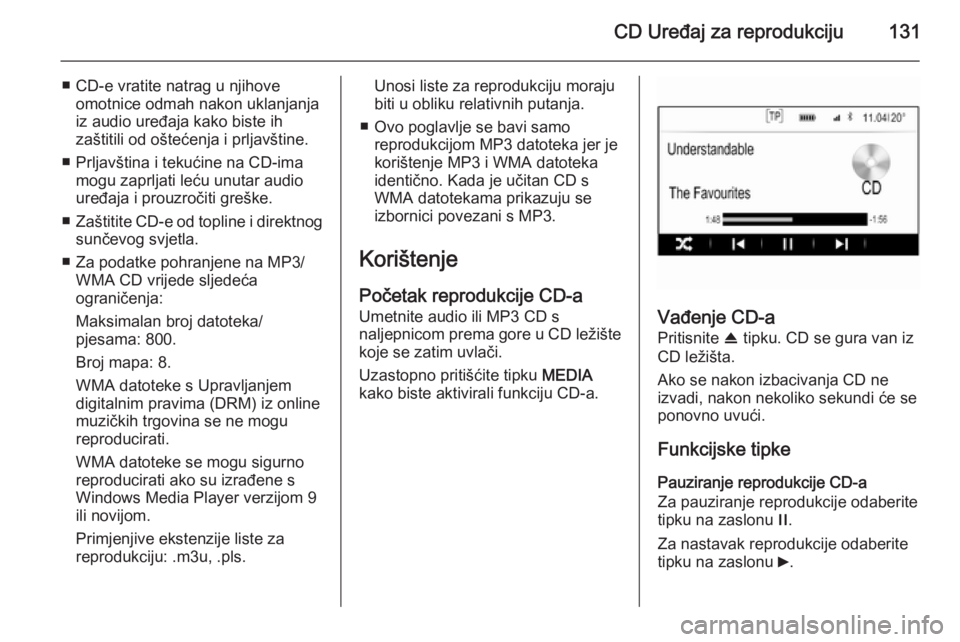 OPEL INSIGNIA 2014 Priručnik za Infotainment (in Croatian) CD Uređaj za reprodukciju131
■ CD-e vratite natrag u njihoveomotnice odmah nakon uklanjanja
iz audio uređaja kako biste ih
zaštitili od oštećenja i prljavštine.
■ Prljavština i tekućine na OPEL INSIGNIA 2014 Priručnik za Infotainment (in Croatian) CD Uređaj za reprodukciju131
■ CD-e vratite natrag u njihoveomotnice odmah nakon uklanjanja
iz audio uređaja kako biste ih
zaštitili od oštećenja i prljavštine.
■ Prljavština i tekućine na