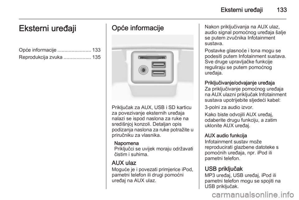 OPEL INSIGNIA 2014 Priručnik za Infotainment (in Croatian) Eksterni uređaji133Eksterni uređajiOpće informacije........................133
Reprodukcija zvuka ...................135Opće informacije
Priključak za AUX, USB i SD karticu
za povezivanje ekstern OPEL INSIGNIA 2014 Priručnik za Infotainment (in Croatian) Eksterni uređaji133Eksterni uređajiOpće informacije........................133
Reprodukcija zvuka ...................135Opće informacije
Priključak za AUX, USB i SD karticu
za povezivanje ekstern
