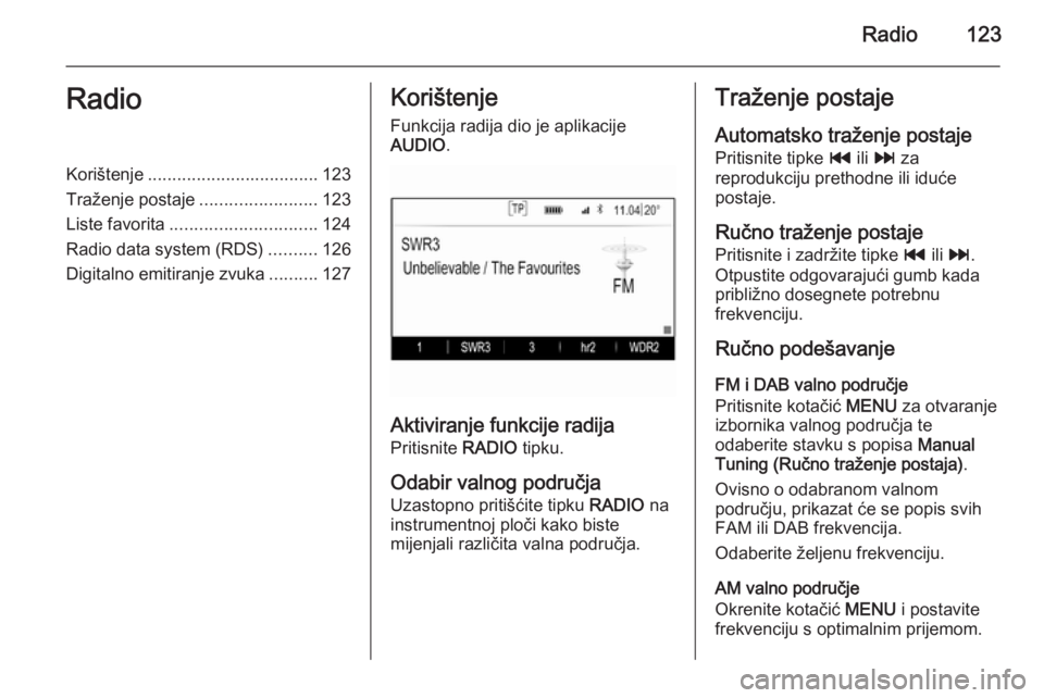 OPEL INSIGNIA 2014.5  Priručnik za Infotainment (in Croatian) Radio123RadioKorištenje................................... 123
Traženje postaje ........................123
Liste favorita .............................. 124
Radio data system (RDS) ..........126
Di
