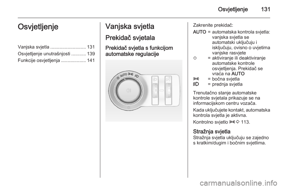 OPEL INSIGNIA 2015.5  Priručnik za vlasnika (in Croatian) Osvjetljenje131OsvjetljenjeVanjska svjetla........................... 131
Osvjetljenje unutrašnjosti ...........139
Funkcije osvjetljenja ................... 141Vanjska svjetla
Prekidač svjetala
Pre