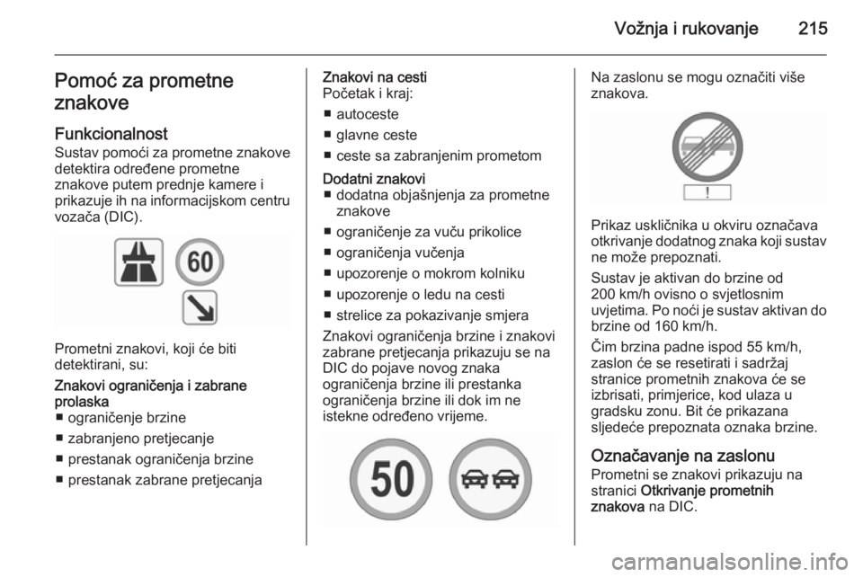 OPEL INSIGNIA 2015.5  Priručnik za vlasnika (in Croatian) Vožnja i rukovanje215Pomoć za prometne
znakove
Funkcionalnost
Sustav pomoći za prometne znakove
detektira određene prometne
znakove putem prednje kamere i
prikazuje ih na informacijskom centru voz