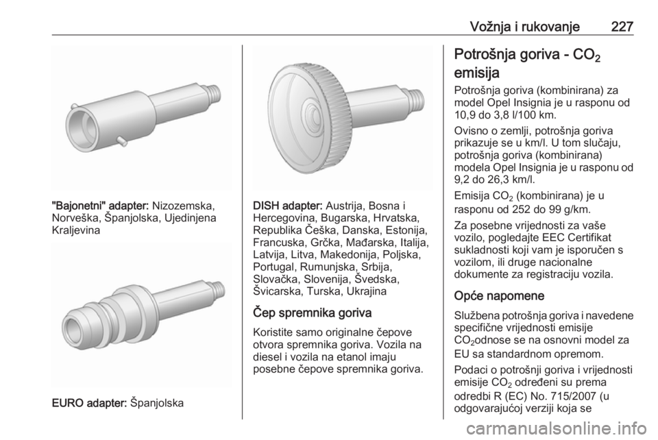 OPEL INSIGNIA 2016.5  Priručnik za vlasnika (in Croatian) Vožnja i rukovanje227
"Bajonetni" adapter: Nizozemska,
Norveška, Španjolska, Ujedinjena
Kraljevina
EURO adapter:  Španjolska
DISH adapter: Austrija, Bosna i
Hercegovina, Bugarska, Hrvatska