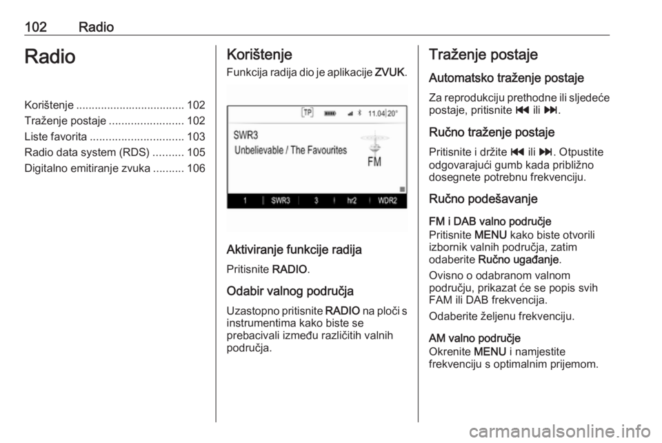 OPEL INSIGNIA 2017  Priručnik za Infotainment (in Croatian) 102RadioRadioKorištenje................................... 102
Traženje postaje ........................102
Liste favorita .............................. 103
Radio data system (RDS) ..........105
Di