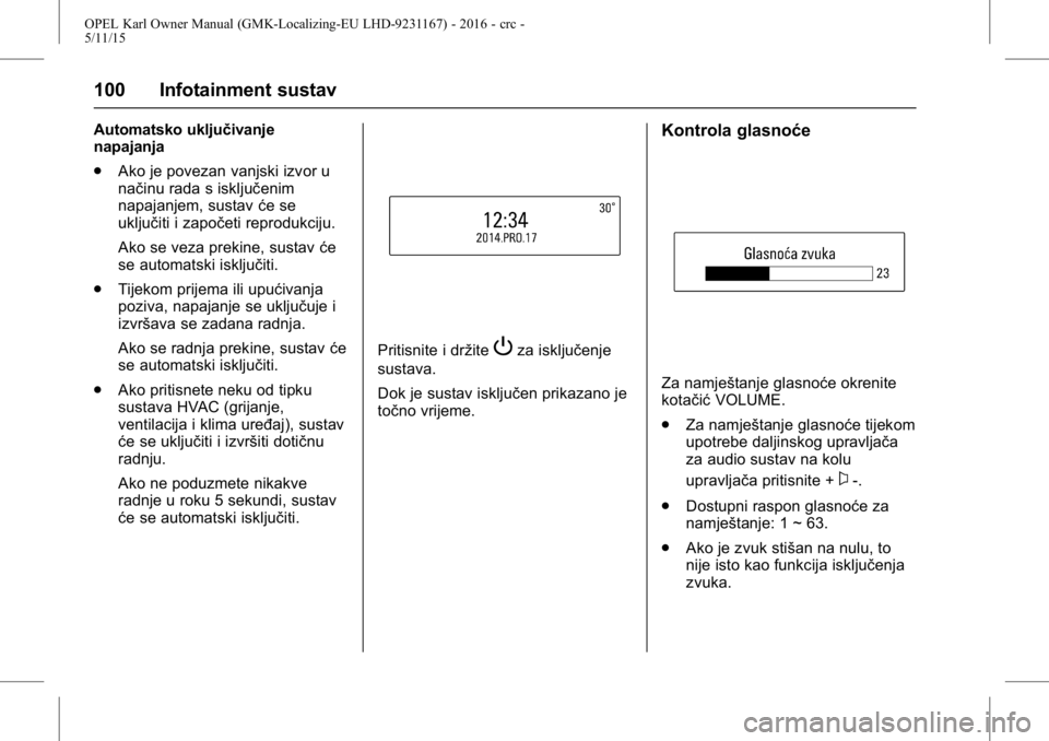 OPEL KARL 2015.75  Priručnik za vlasnika (in Croatian) OPEL Karl Owner Manual (GMK-Localizing-EU LHD-9231167) - 2016 - crc -
5/11/15
100 Infotainment sustav
Automatsko uključivanje
napajanja
.Ako je povezan vanjski izvor u
načinu rada s isključenim
nap