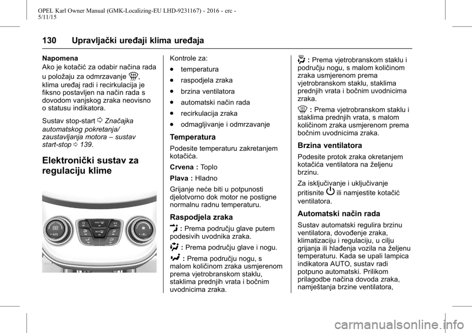 OPEL KARL 2015.75  Priručnik za vlasnika (in Croatian) OPEL Karl Owner Manual (GMK-Localizing-EU LHD-9231167) - 2016 - crc -
5/11/15
130 Upravljački uređaji klima uređaja
Napomena
Ako je kotačićza odabir načina rada
u položaju za odmrzavanje
1,
kli