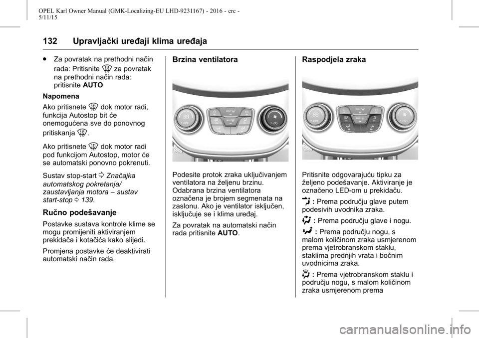 OPEL KARL 2015.75  Priručnik za vlasnika (in Croatian) OPEL Karl Owner Manual (GMK-Localizing-EU LHD-9231167) - 2016 - crc -
5/11/15
132 Upravljački uređaji klima uređaja
.Za povratak na prethodni način
rada: Pritisnite
0za povratak
na prethodni nači