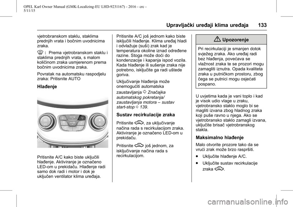 OPEL KARL 2015.75  Priručnik za vlasnika (in Croatian) OPEL Karl Owner Manual (GMK-Localizing-EU LHD-9231167) - 2016 - crc -
5/11/15
Upravljački uređaji klima uređaja 133
vjetrobranskom staklu, staklima
prednjih vrata i bočnim uvodnicima
zraka.
0:Prem