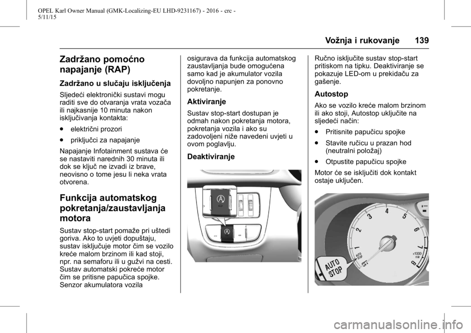 OPEL KARL 2015.75  Priručnik za vlasnika (in Croatian) OPEL Karl Owner Manual (GMK-Localizing-EU LHD-9231167) - 2016 - crc -
5/11/15
Vožnja i rukovanje 139
Zadržano pomoćno
napajanje (RAP)
Zadržano u slučaju isključenja
Sljedeći elektronički susta