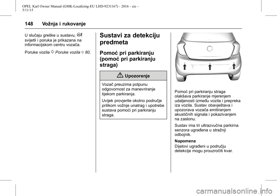 OPEL KARL 2015.75  Priručnik za vlasnika (in Croatian) OPEL Karl Owner Manual (GMK-Localizing-EU LHD-9231167) - 2016 - crc -
5/11/15
148 Vožnja i rukovanje
U slučaju greške u sustavu,m
svijetli i poruka je prikazana na
informacijskom centru vozača.
Po