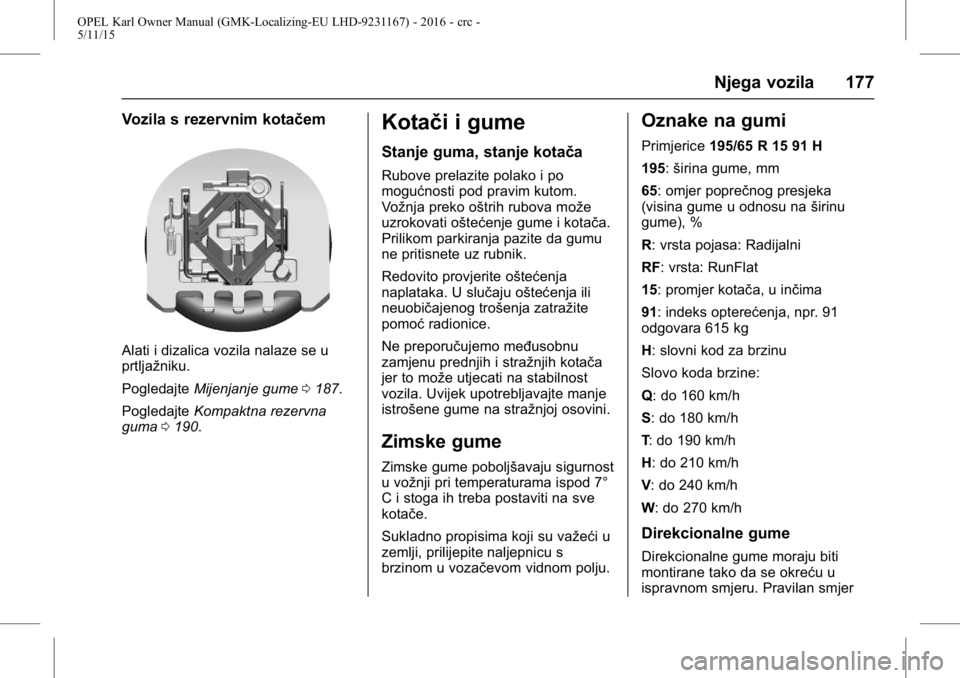 OPEL KARL 2015.75  Priručnik za vlasnika (in Croatian) OPEL Karl Owner Manual (GMK-Localizing-EU LHD-9231167) - 2016 - crc -
5/11/15
Njega vozila 177
Vozila s rezervnim kotačem
Alati i dizalica vozila nalaze se u
prtljažniku.
PogledajteMijenjanje gume 0