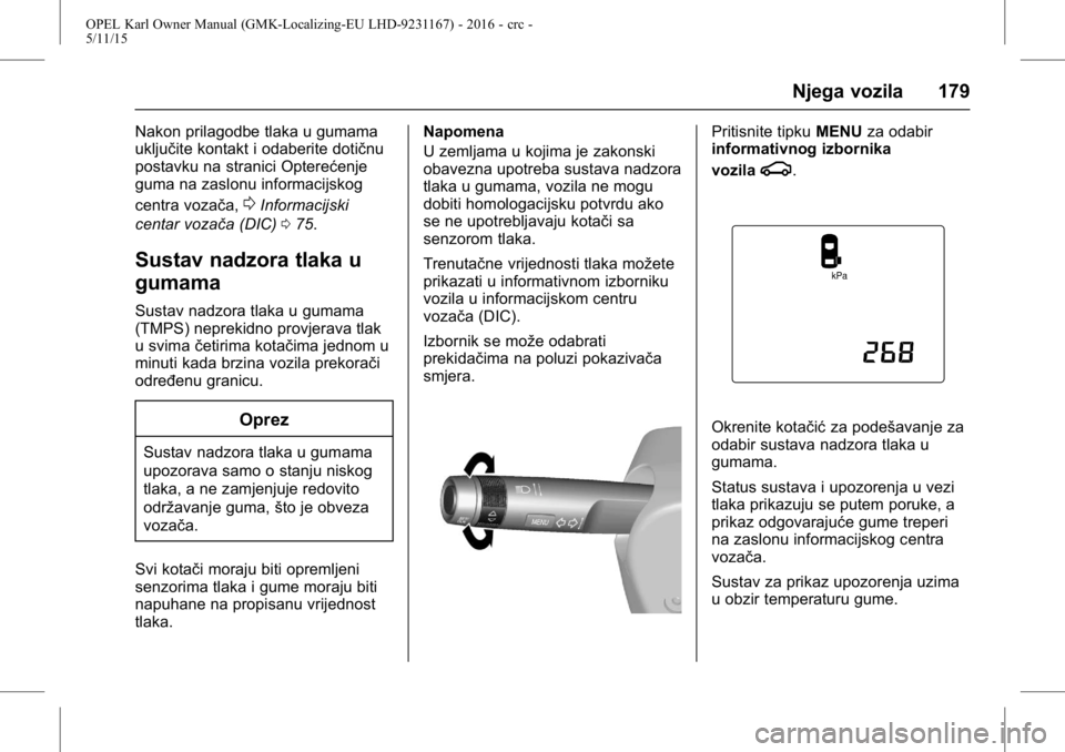 OPEL KARL 2015.75  Priručnik za vlasnika (in Croatian) OPEL Karl Owner Manual (GMK-Localizing-EU LHD-9231167) - 2016 - crc -
5/11/15
Njega vozila 179
Nakon prilagodbe tlaka u gumama
uključite kontakt i odaberite dotičnu
postavku na stranici Opterećenje