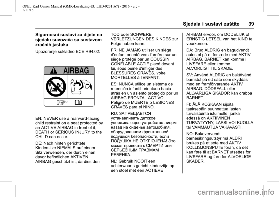 OPEL KARL 2015.75  Priručnik za vlasnika (in Croatian) OPEL Karl Owner Manual (GMK-Localizing-EU LHD-9231167) - 2016 - crc -
5/11/15
Sjedala i sustavi zaštite 39
Sigurnosni sustavi za dijete na
sjedalu suvozača sa sustavom
zračnih jastuka
Upozorenje su