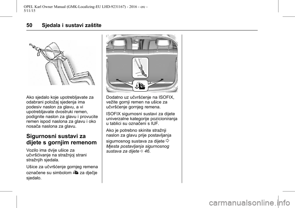 OPEL KARL 2015.75  Priručnik za vlasnika (in Croatian) OPEL Karl Owner Manual (GMK-Localizing-EU LHD-9231167) - 2016 - crc -
5/11/15
50 Sjedala i sustavi zaštite
Ako sjedalo koje upotrebljavate za
odabrani položaj sjedenja ima
podesiv naslon za glavu, a